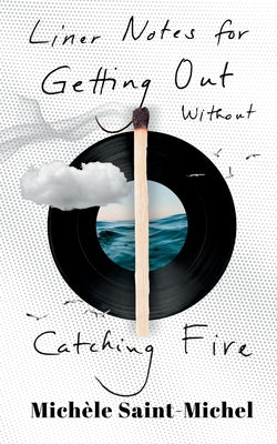 Liner Notes for Getting Out Without Catching Fire (Standard Edition) by Saint-Michel, Michèle