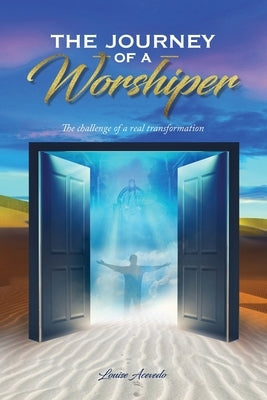 The Journey of a Worshiper: The challenge of a real transformation by Acevedo, Louise