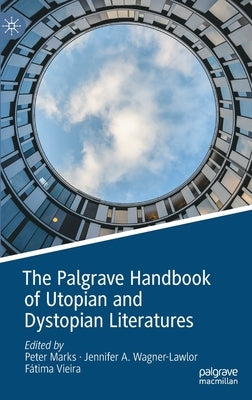 The Palgrave Handbook of Utopian and Dystopian Literatures by Marks, Peter