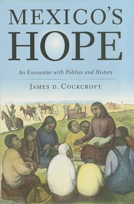 Mexico's Hope: An Encounter with Politics and History by Cockcroft, James D.