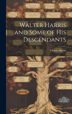 Walter Harris and Some of His Descendants by Harris, Charles 1859-