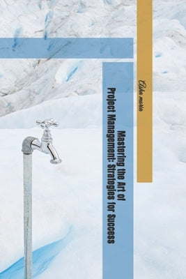 Mastering the Art of Project Management: Strategies for Success by Moria, Asha