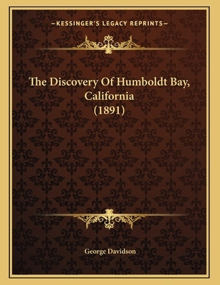 The Discovery Of Humboldt Bay, California (1891) by Davidson, George