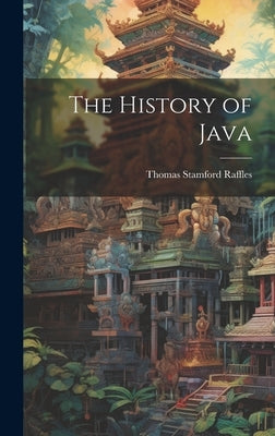 The History of Java by Raffles, Thomas Stamford