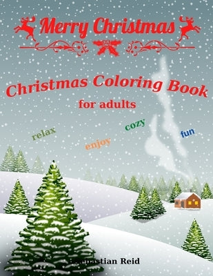 Christmas Coloring Book For Adults: Amazing Adults & Teens Coloring Book - Cute Christmas Patterns Decorations - A Christmas Coloring Book for Adults by Reid, Sebastian