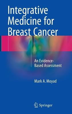 Integrative Medicine for Breast Cancer: An Evidence-Based Assessment by Moyad, Mark A.