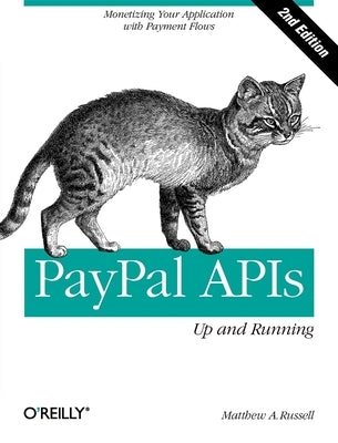 Paypal Apis: Up and Running: Monetizing Your Application with Payment Flows by Russell, Matthew A.