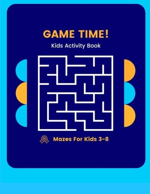 Game Time Kids Activity Book: Mazes for 3-8 Year Olds by Madelyn, Mazey
