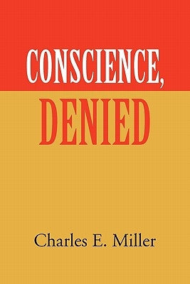Conscience, Denied by Miller, Charles E., IV