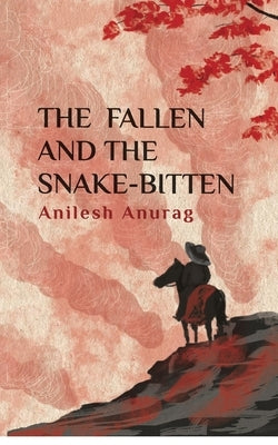 The Fallen and the Snake-Bitten by Anurag, Anilesh
