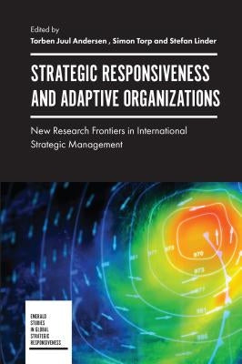 Strategic Responsiveness and Adaptive Organizations: New Research Frontiers in International Strategic Management by Andersen, Torben Juul