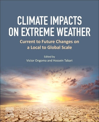 Climate Impacts on Extreme Weather: Current to Future Changes on a Local to Global Scale by Ongoma, Victor