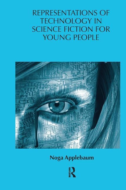 Representations of Technology in Science Fiction for Young People by Applebaum, Noga