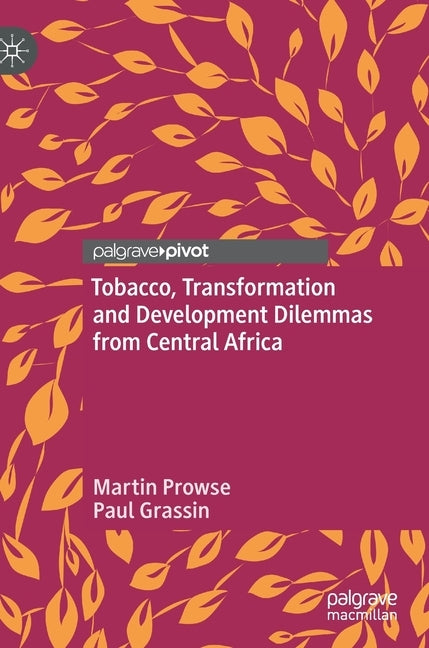 Tobacco, Transformation and Development Dilemmas from Central Africa by Prowse, Martin