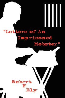 "Letters of An Imprisoned Mobster" by Ely, Robert F.