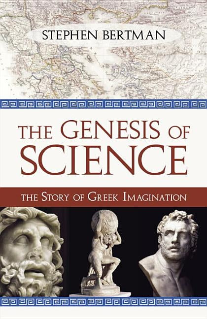 Genesis of Science: The Story of Greek Imagination by Bertman, Stephen
