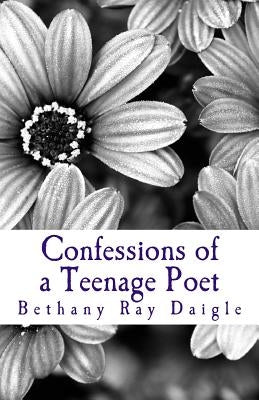 Confessions of a Teenage Poet by Daigle, Bethany Ray
