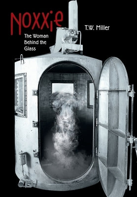 Noxxie: The Woman Behind the Glass by Miller, T. W.