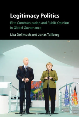 Legitimacy Politics: Elite Communication and Public Opinion in Global Governance by Dellmuth, Lisa