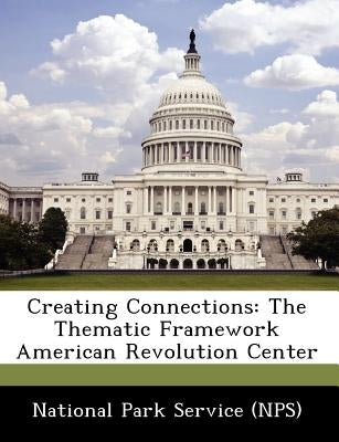 Creating Connections: The Thematic Framework American Revolution Center by National Park Service