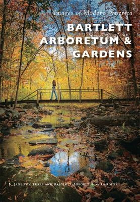 Bartlett Arboretum & Gardens by Von Trapp, S. Jane