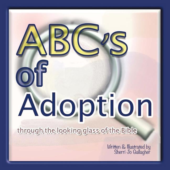 Abc's of Adoption: Through the Looking Glass of the Bible by Gallagher, Sherri Jo