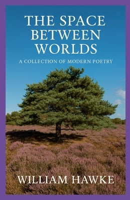 The Space Between Worlds: A collection of modern poetry by Hawke, William