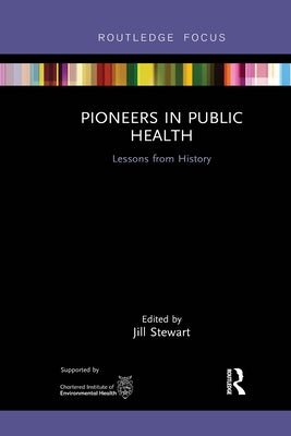 Pioneers in Public Health: Lessons from History by Stewart, Jill