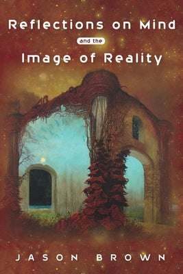 Reflections on Mind and the Image of Reality by Brown, Jason