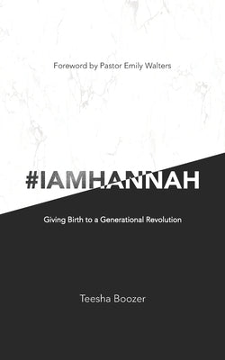 # I Am Hannah: Giving Birth to a Generational Revolution by Boozer, Teesha