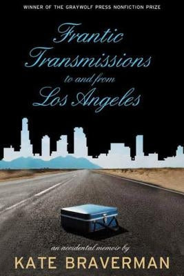 Frantic Transmissions to and from Los Angeles: An Accidental Memoir by Braverman, Kate