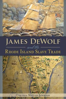 James Dewolf and the Rhode Island Slave Trade by Johnson, Cynthia Mestad