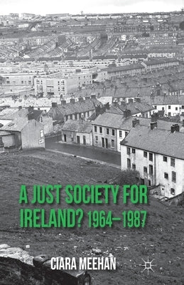 A Just Society for Ireland? 1964-1987 by Meehan, C.