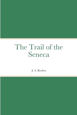 The Trail of the Seneca by Braden, J. A.