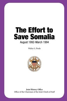 The Effort to Save Somalia, August 1992 - March 1994 by Joint Chiefs of Staff, Office of the Cha