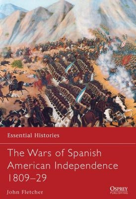 The Wars of Spanish American Independence 1809-29 by Fletcher, John
