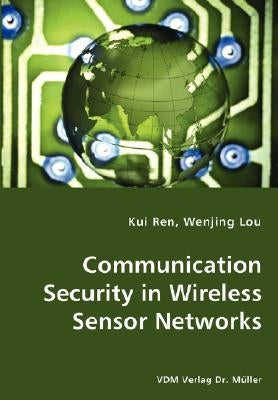 Communication Security in Wireless Sensor Networks by Ren, Kui