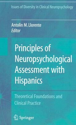 Principles of Neuropsychological Assessment with Hispanics: Theoretical Foundations and Clinical Practice by Llorente, Antolin M.