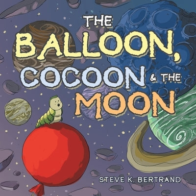 The Balloon, Cocoon & the Moon by Bertrand, Steve K.
