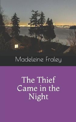 The Thief Came in the Night by Fraley, Madeleine a.