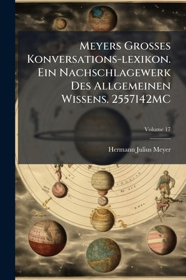 Meyers Grosses Konversations-lexikon. Ein Nachschlagewerk Des Allgemeinen Wissens. 2557142MC by Meyer, Hermann Julius 1826-1909