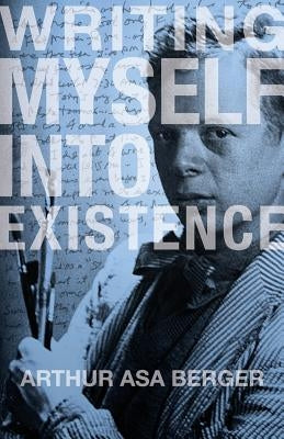 Writing Myself Into Existence by Berger, Arthur Asa