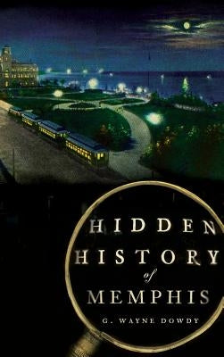 Hidden History of Memphis by Dowdy, G. Wayne