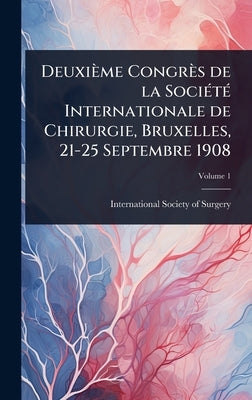 Deuxième Congrès de la SociÃ(c)tÃ(c) Internationale de Chirurgie, Bruxelles, 21-25 Septembre 1908 by International Society of Surgery (2d