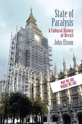 State of Paralysis: A Cultural History of Brexit by Elsom, John