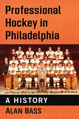 Professional Hockey in Philadelphia: A History by Bass, Alan