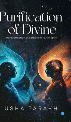 Purification of Divine - Transformation of Barbarism to Almighty by Parakh, Usha