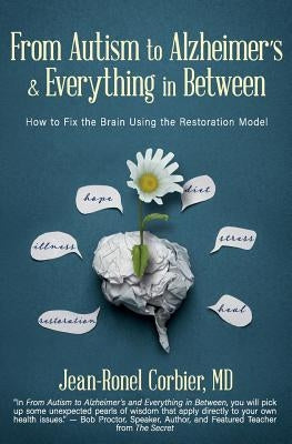 From Autism to Alzheimer's and Everything in Between: How to Fix the Brain Using the Restoration Model by Corbier, Jean-Ronel