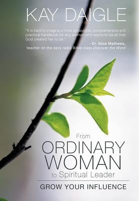 From Ordinary Woman to Spiritual Leader: Grow Your Influence by Daigle, Kay