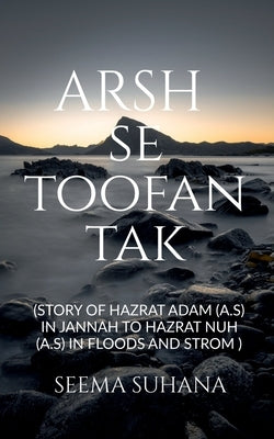 Arsh Se Toofan Tak: Story of Hazrat Adam (A.S) in Jannah to Hazrat Nuh (A.S) in floods and strom by Suhana, Seema